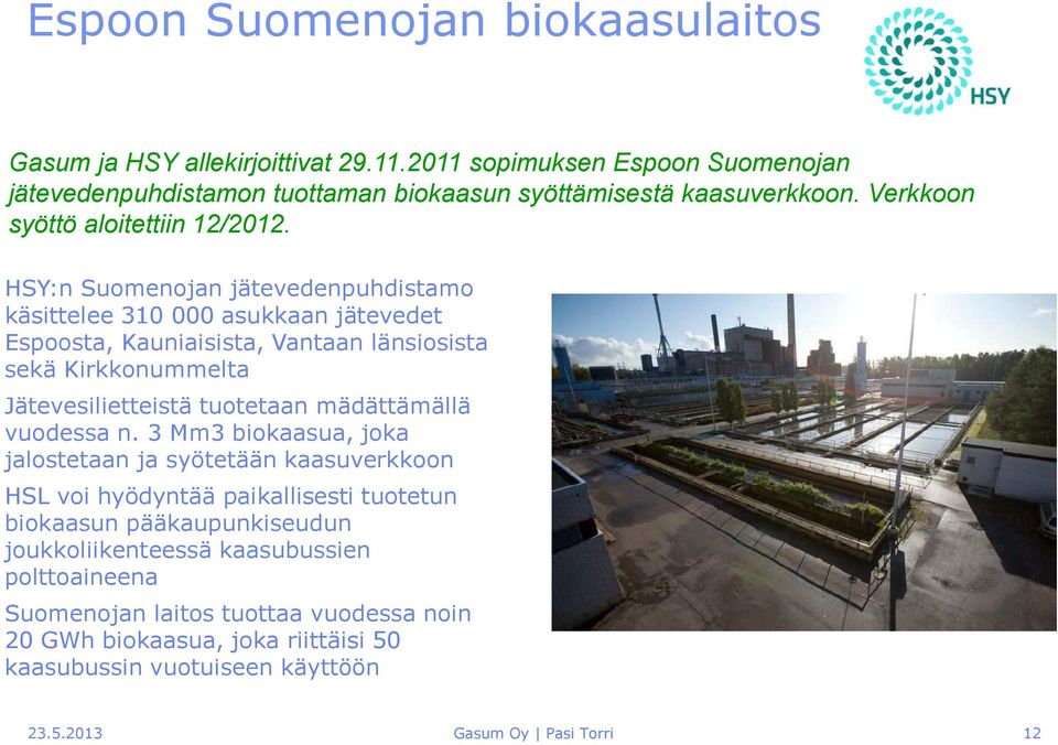 HSY:n Suomenojan jätevedenpuhdistamo käsittelee 310 000 asukkaan jätevedet Espoosta, Kauniaisista, Vantaan länsiosista sekä Kirkkonummelta Jätevesilietteistä tuotetaan