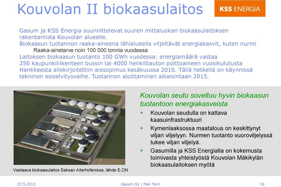 250 kaupunkiliikenteen bussin tai 4000 henkilöauton polttoaineen vuosikulutusta Hankkeesta allekirjoitettiin aiesopimus kesäkuussa 2010. Tällä hetkellä on käynnissä tekninen esiselvitysvaihe.