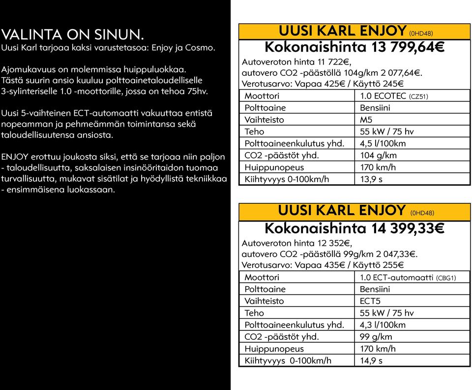 ENJOY erottuu joukosta siksi, että se tarjoaa niin paljon - taloudellisuutta, saksalaisen insinööritaidon tuomaa turvallisuutta, mukavat sisätilat ja hyödyllistä tekniikkaa - ensimmäisena luokassaan.