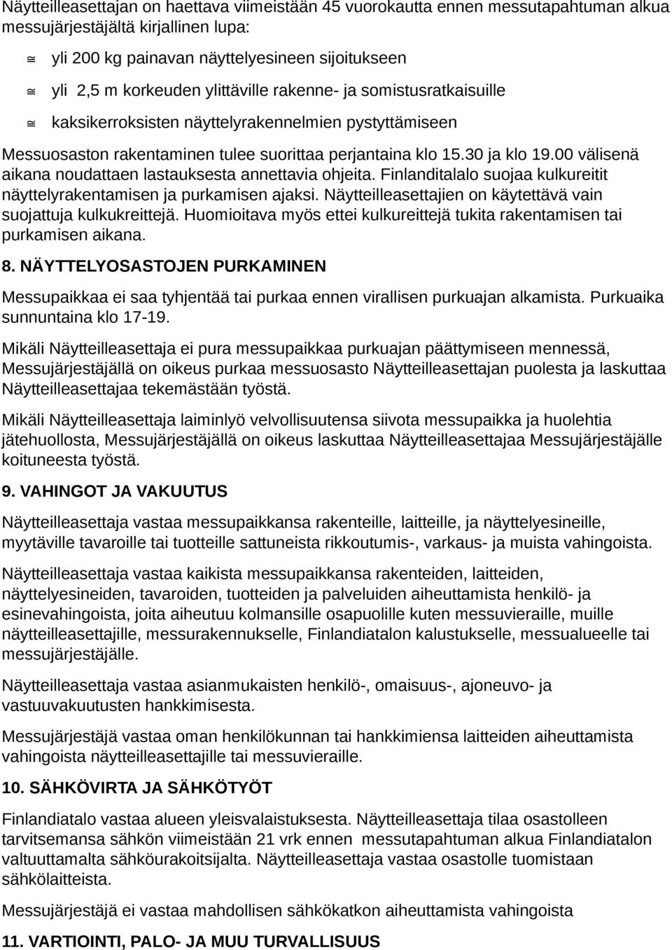 00 välisenä aikana noudattaen lastauksesta annettavia ohjeita. Finlanditalalo suojaa kulkureitit näyttelyrakentamisen ja purkamisen ajaksi.