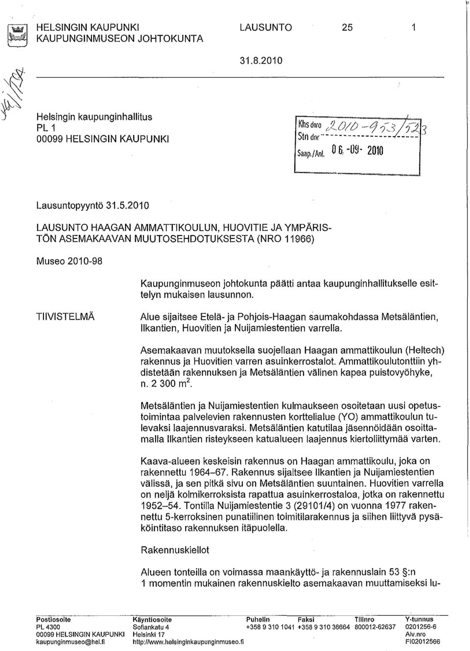 2010 LAUSUNTO HAAGAN AMMATTIKOULUN, HUOVITIE JA YMPÄRIS TÖN ASEMAKAAVAN MUUTOSEHDOTUKSESTA (NRO 11966) Museo 2010-98 Kaupunginmuseon johtokunta päätti antaa kaupunginhallitukselle esittelyn mukaisen