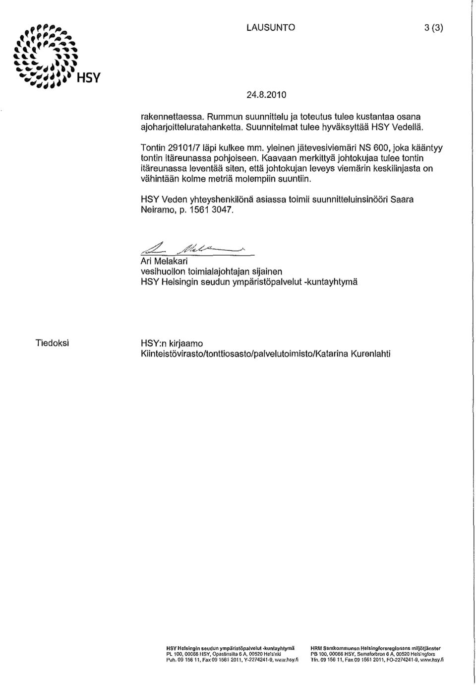 Kaavaan merkittyä johtokujaa tulee tontin itäreunassa leventää siten, että johtokujan leveys viemärin keskilinjasta on vähintään kolme metriä molempiin suuntiin.