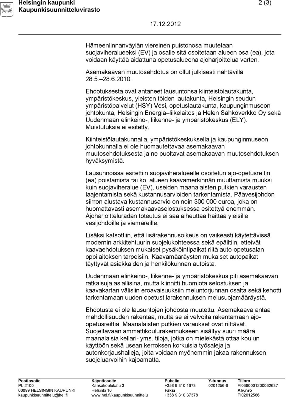 Asemakaavan muutosehdotus on ollut julkisesti nähtävillä 28.5. 28.6.2010.