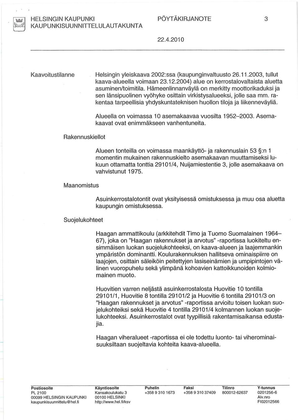 rakentaa tarpeellisia yhdyskuntateknisen huollon tiloja ja liikenneväyliä. Rakennuskiellot Maanomistus Suojelukohteet Alueella on voimassa 10 asemakaavaa vuosilta 1952-2003.