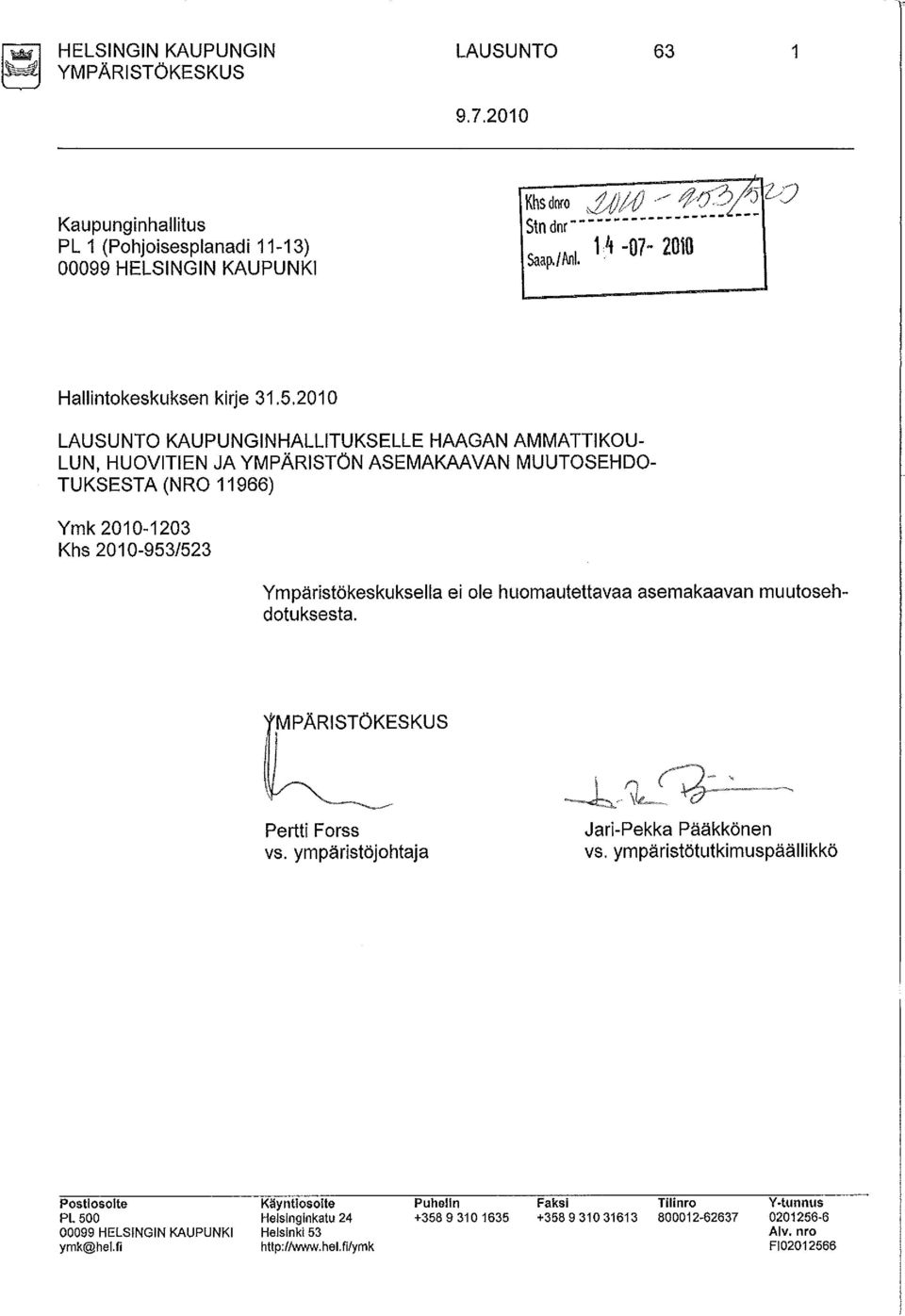 2010 LAUSUNTO KAUPUNGINHALLITUKSELLE HAAGAN AMMATTIKOU LUN, HUOVITIEN JA YMPÄRISTÖN ASEMAKAAVAN MUUTOSEHDO TUKSESTA (NRO 11966) Ymk 2010-1203 Khs 2010-953/523 Ympäristökeskuksella