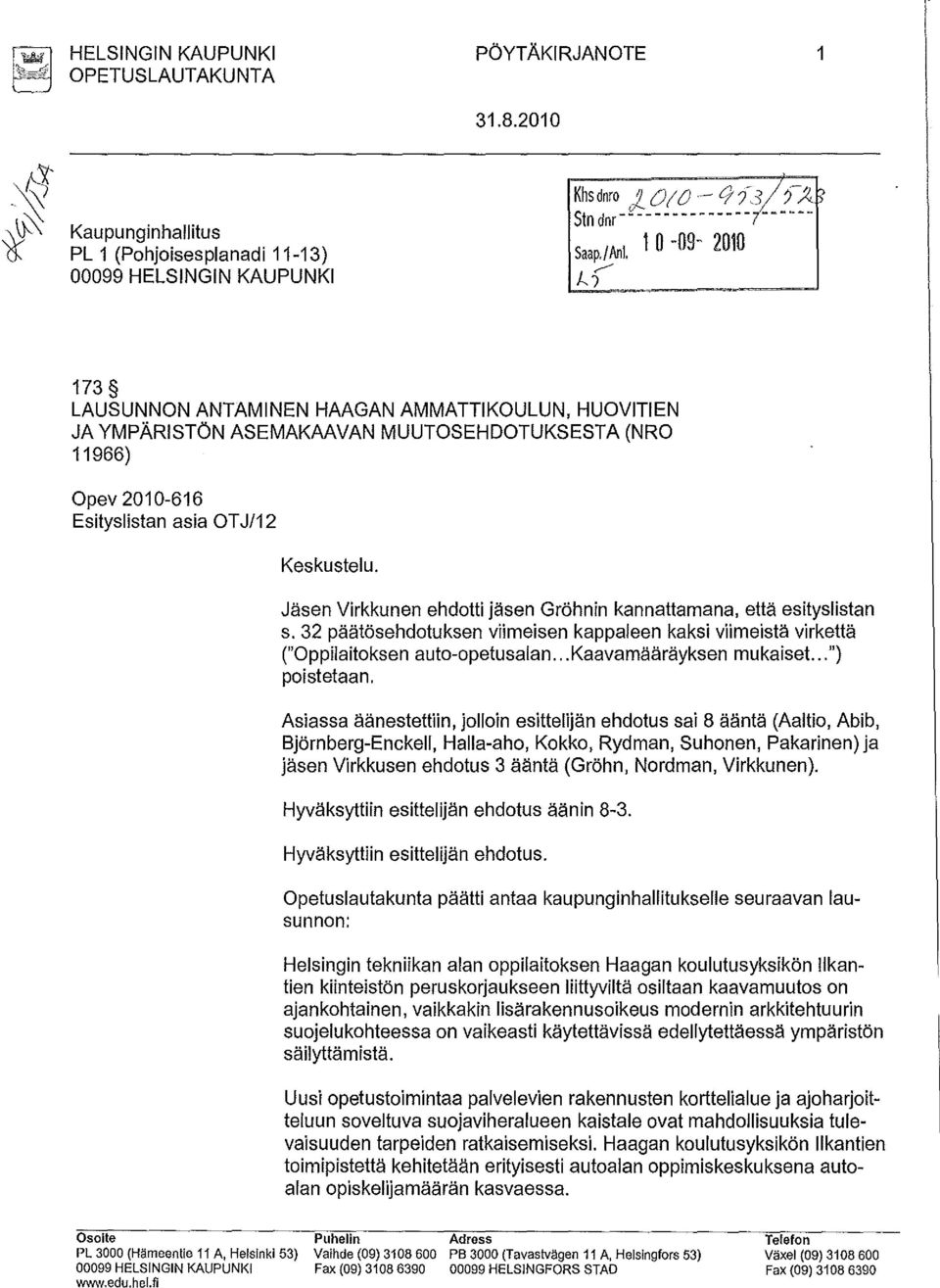 OT J/12 Keskustelu. Jäsen Virkkunen ehdotti jäsen Gröhnin kannattamana, että esityslistan s. 32 päätösehdotuksen viimeisen kappaleen kaksi viimeistä virkettä ("Oppilaitoksen auto-opetusalan.