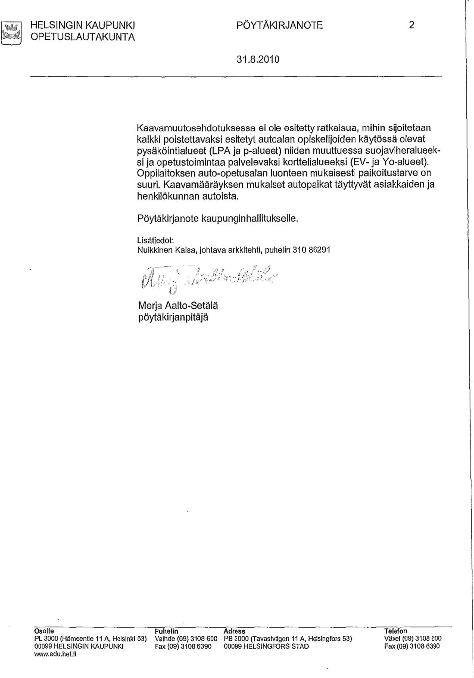 suojaviheralueeksi ja opetustoimintaa palvelevaksi korttelialueeksi (EV- ja Yo-alueet). Oppilaitoksen auto-opetusalan luonteen mukaisesti paikoitustarve on suuri.