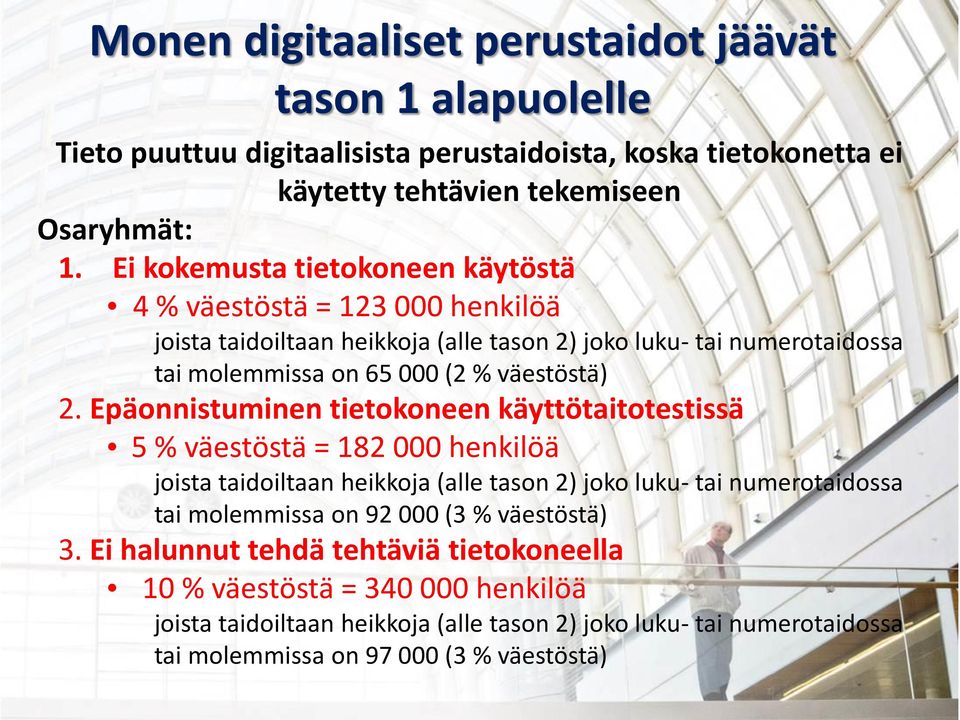 Epäonnistuminen tietokoneen käyttötaitotestissä 5 % väestöstä = 182 000 henkilöä joista taidoiltaan heikkoja (alle tason 2) joko luku- tai numerotaidossa tai molemmissa on 92 000 (3 %