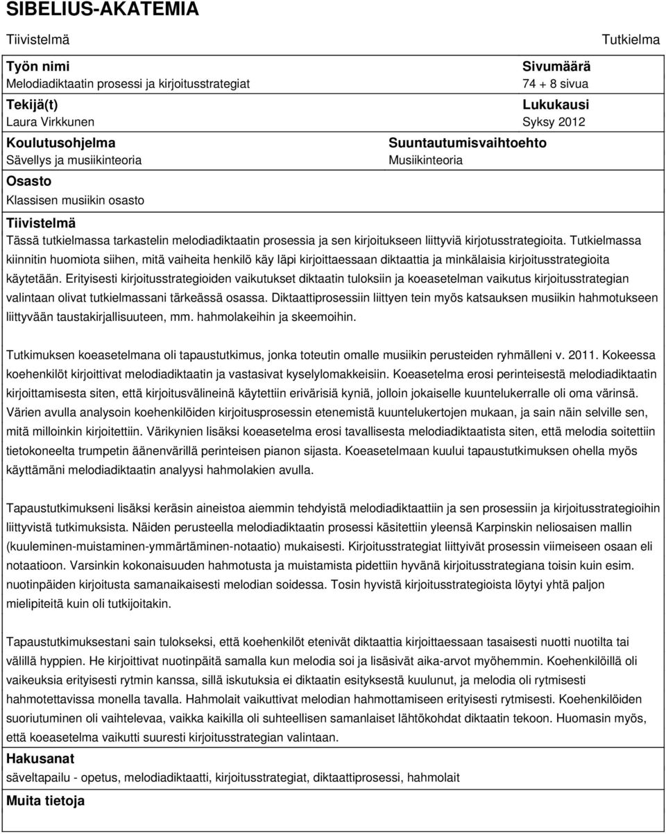 kirjotusstrategioita. Tutkielmassa kiinnitin huomiota siihen, mitä vaiheita henkilö käy läpi kirjoittaessaan diktaattia ja minkälaisia kirjoitusstrategioita käytetään.