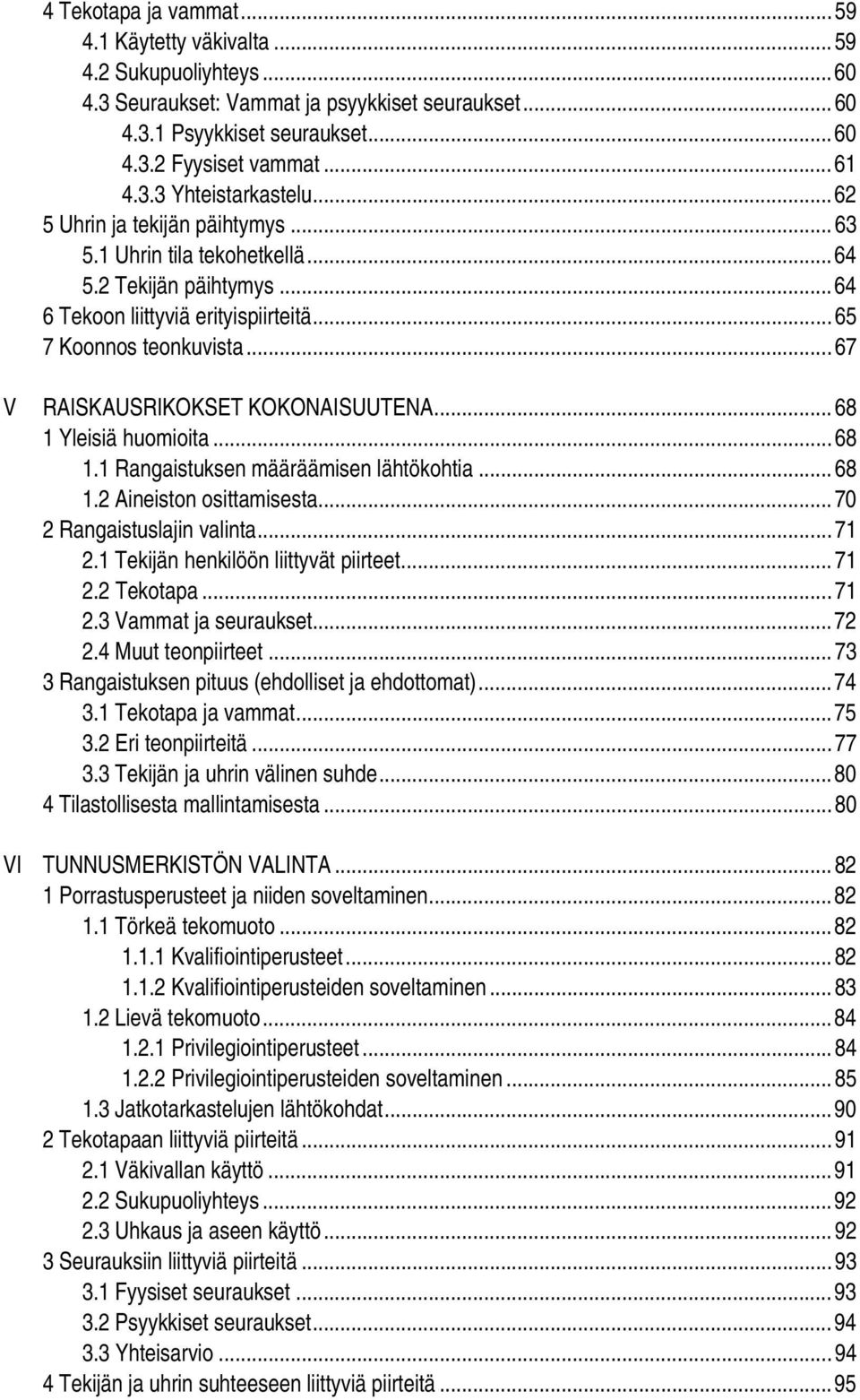 ..68 1 Yleisiä huomioita...68 1.1 Rangaistuksen määräämisen lähtökohtia...68 1.2 Aineiston osittamisesta...70 2 Rangaistuslajin valinta...71 2.1 Tekijän henkilöön liittyvät piirteet...71 2.2 Tekotapa.
