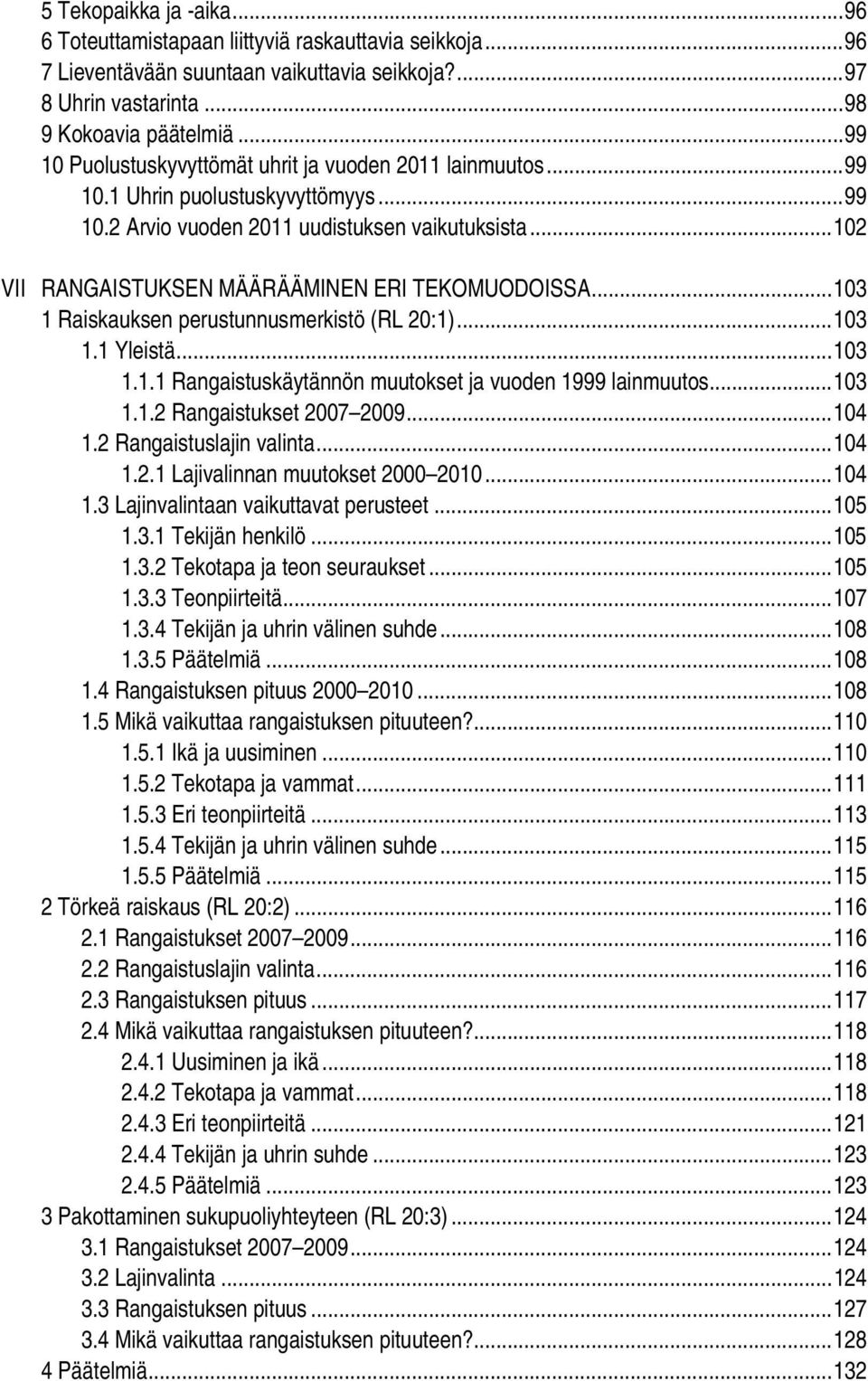 ..102 VII RANGAISTUKSEN MÄÄRÄÄMINEN ERI TEKOMUODOISSA...103 1 Raiskauksen perustunnusmerkistö (RL 20:1)...103 1.1 Yleistä...103 1.1.1 Rangaistuskäytännön muutokset ja vuoden 1999 lainmuutos...103 1.1.2 Rangaistukset 2007 2009.