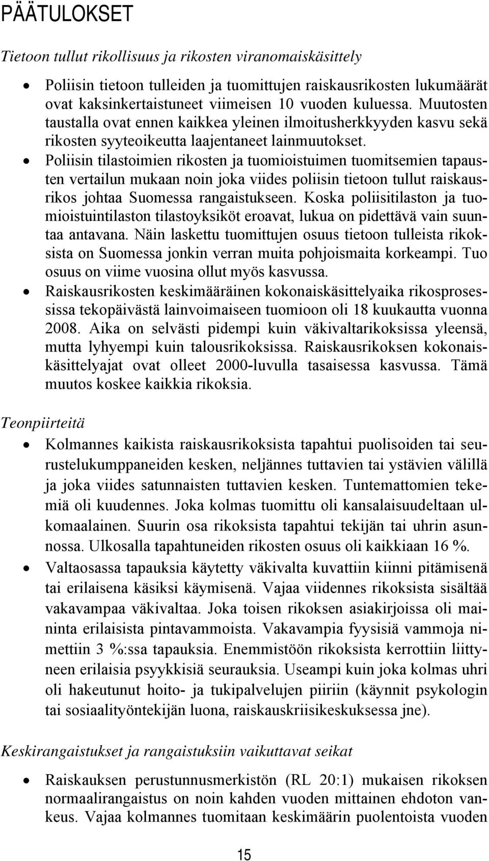 Poliisin tilastoimien rikosten ja tuomioistuimen tuomitsemien tapausten vertailun mukaan noin joka viides poliisin tietoon tullut raiskausrikos johtaa Suomessa rangaistukseen.
