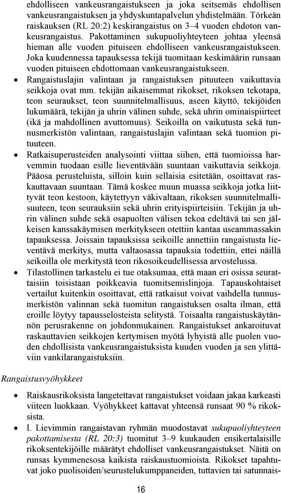 Joka kuudennessa tapauksessa tekijä tuomitaan keskimäärin runsaan vuoden pituiseen ehdottomaan vankeusrangaistukseen. Rangaistuslajin valintaan ja rangaistuksen pituuteen vaikuttavia seikkoja ovat mm.