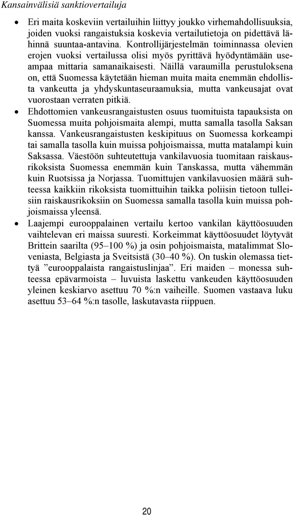 Näillä varaumilla perustuloksena on, että Suomessa käytetään hieman muita maita enemmän ehdollista vankeutta ja yhdyskuntaseuraamuksia, mutta vankeusajat ovat vuorostaan verraten pitkiä.