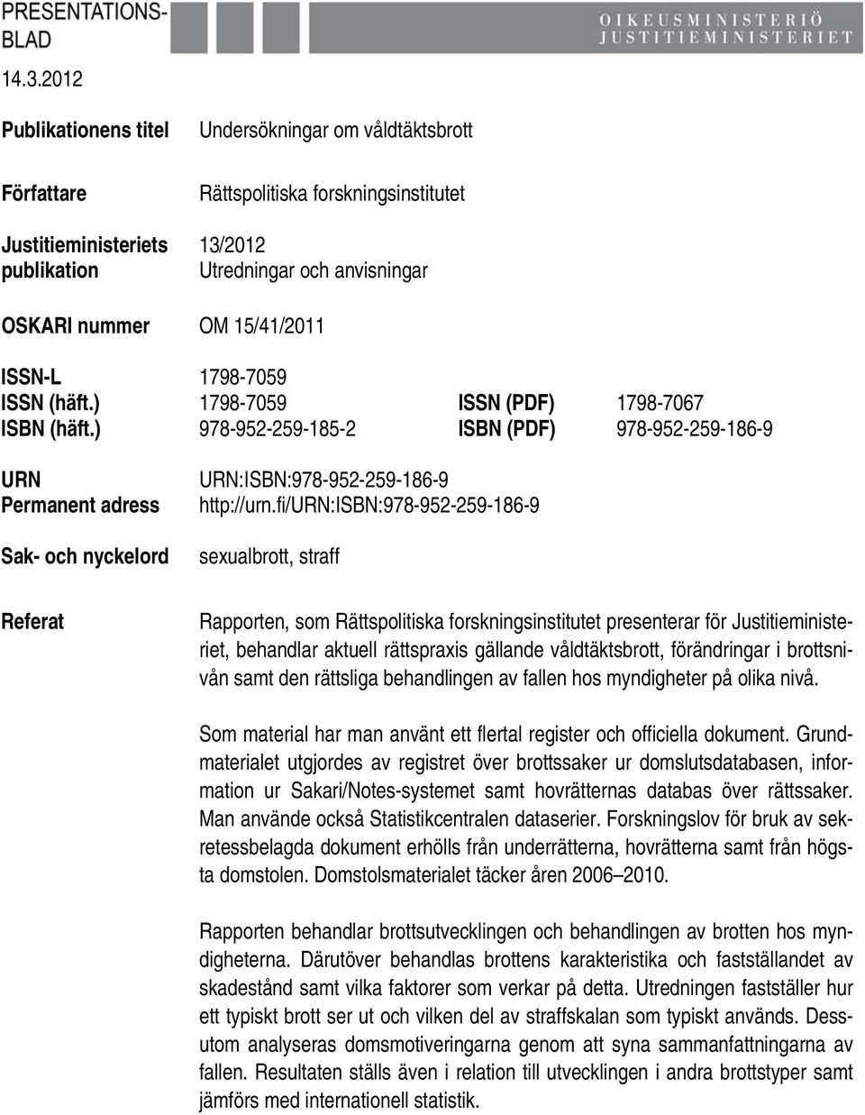 ) 978-952-259-185-2 ISBN (PDF) 978-952-259-186-9 URN Permanent adress Sak- och nyckelord URN:ISBN:978-952-259-186-9 http://urn.