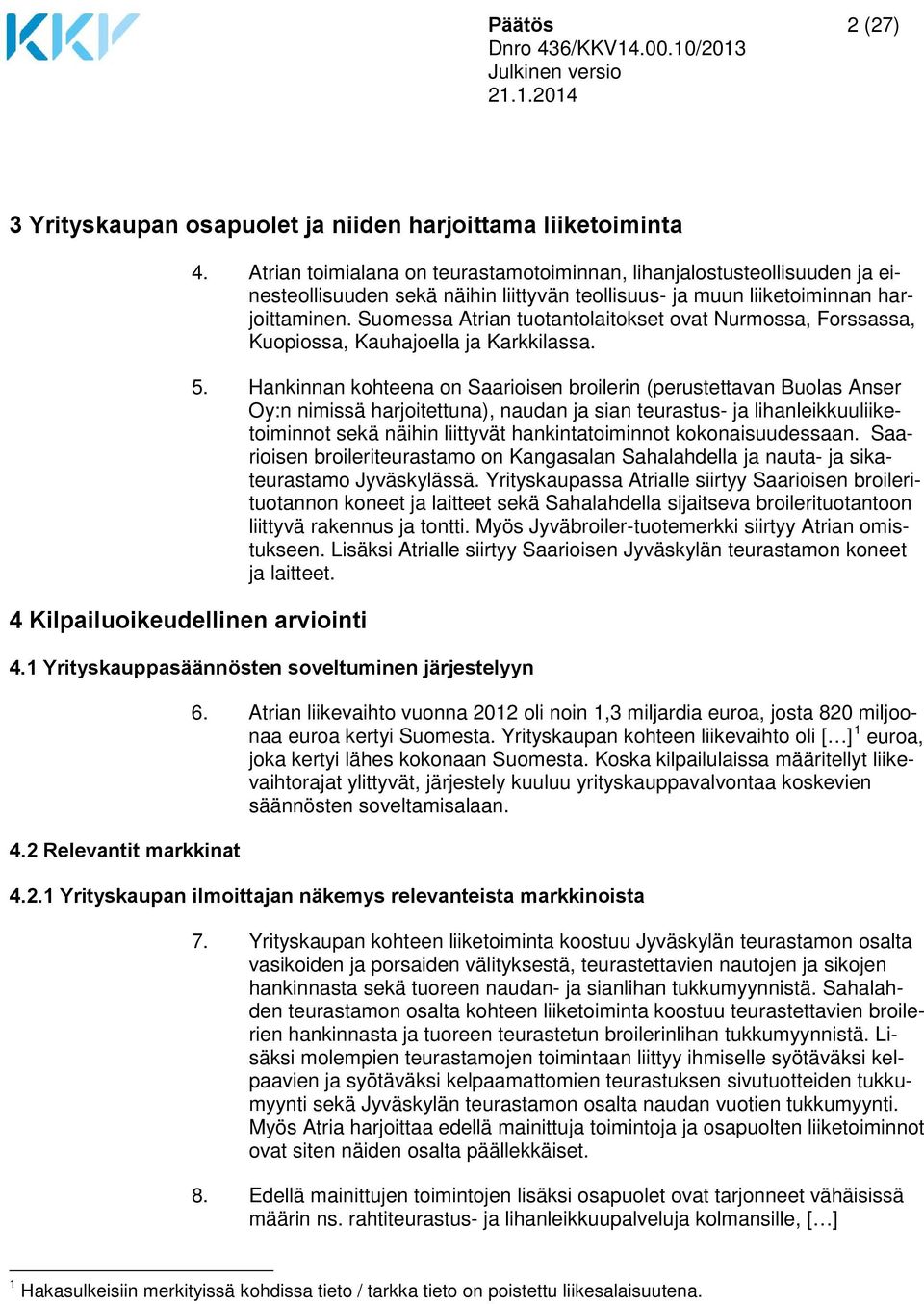 Suomessa Atrian tuotantolaitokset ovat Nurmossa, Forssassa, Kuopiossa, Kauhajoella ja Karkkilassa. 5.