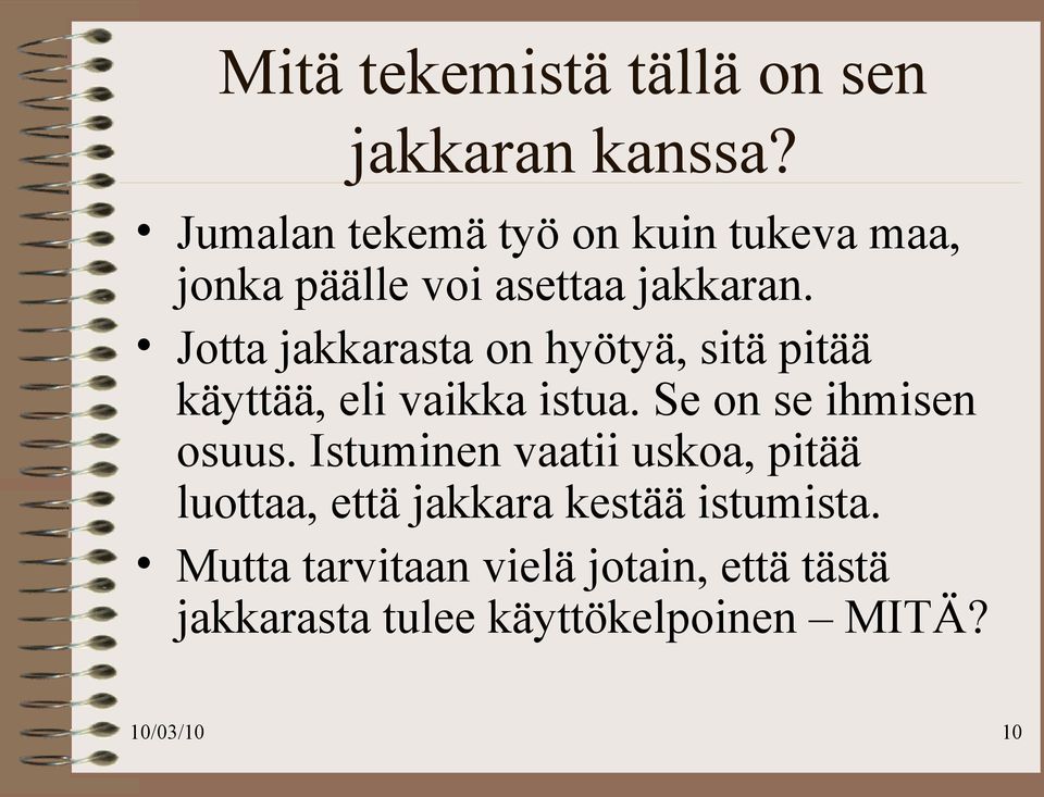 Jotta jakkarasta on hyötyä, sitä pitää käyttää, eli vaikka istua. Se on se ihmisen osuus.