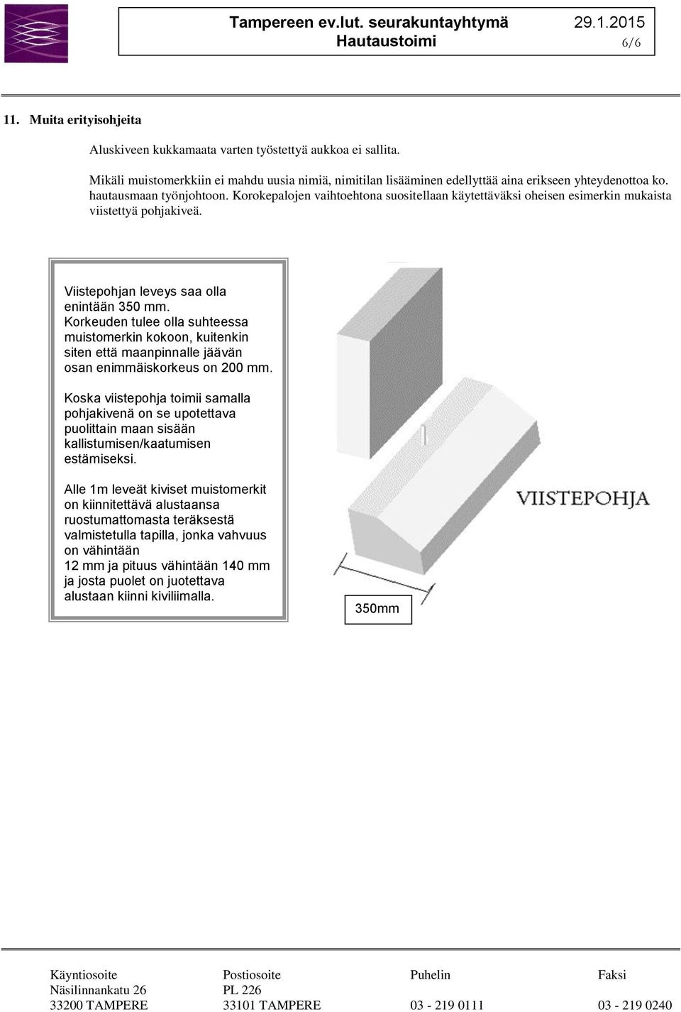 Korokepalojen vaihtoehtona suositellaan käytettäväksi oheisen esimerkin mukaista viistettyä pohjakiveä. Viistepohjan leveys saa olla enintään 350 mm.