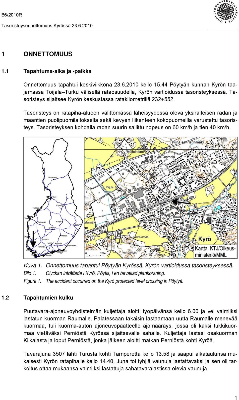 Tasoristeys on ratapiha-alueen välittömässä läheisyydessä oleva yksiraiteisen radan ja maantien puolipuomilaitoksella sekä kevyen liikenteen kokopuomeilla varustettu tasoristeys.