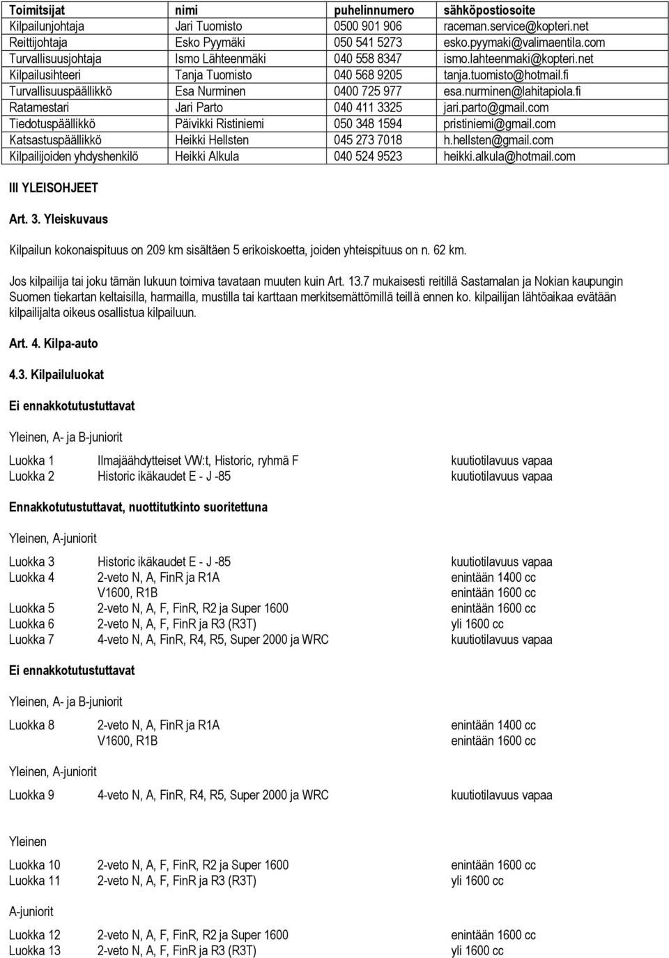 fi Turvallisuuspäällikkö Esa Nurminen 0400 725 977 esa.nurminen@lahitapiola.fi Ratamestari Jari Parto 040 411 3325 jari.parto@gmail.