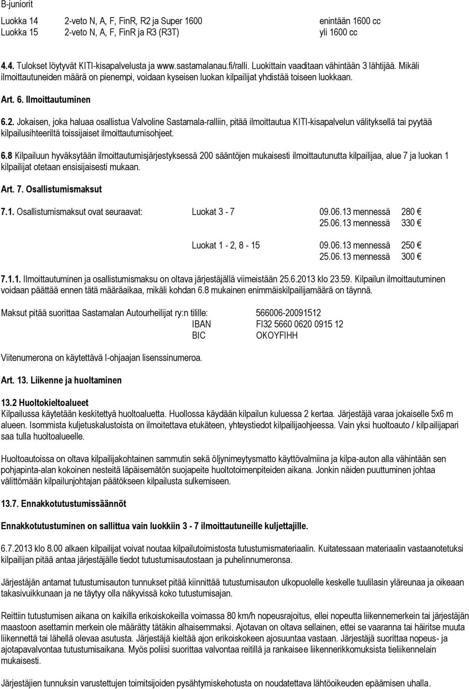 Jokaisen, joka haluaa osallistua Valvoline Sastamala-ralliin, pitää ilmoittautua KITI-kisapalvelun välityksellä tai pyytää kilpailusihteeriltä toissijaiset ilmoittautumisohjeet. 6.