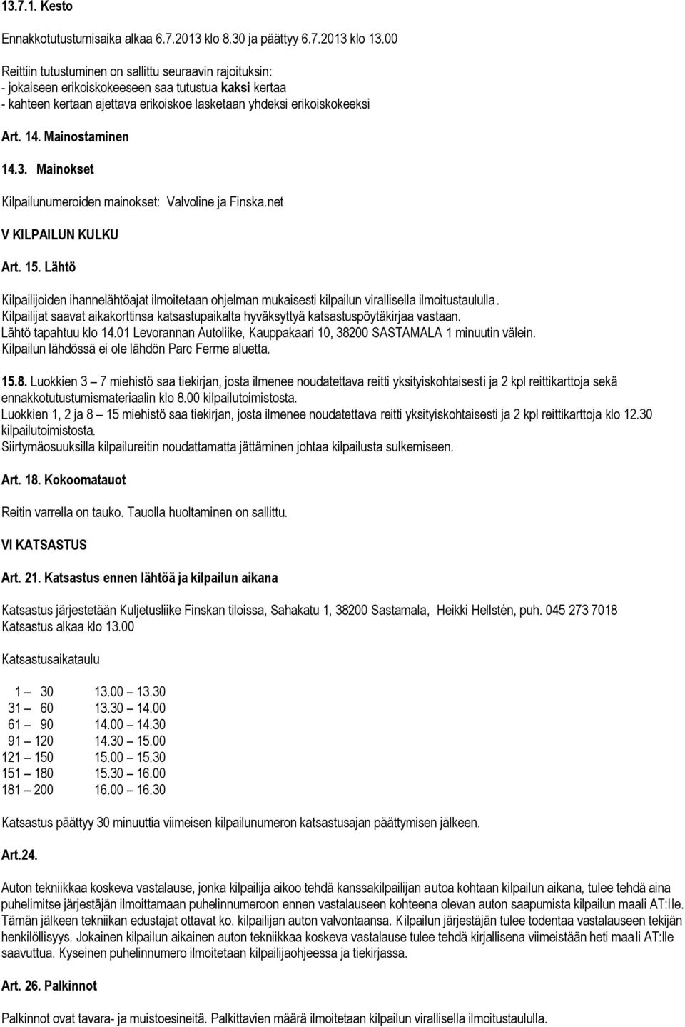 Mainostaminen 14.3. Mainokset Kilpailunumeroiden mainokset: Valvoline ja Finska.net V KILPAILUN KULKU Art. 15.