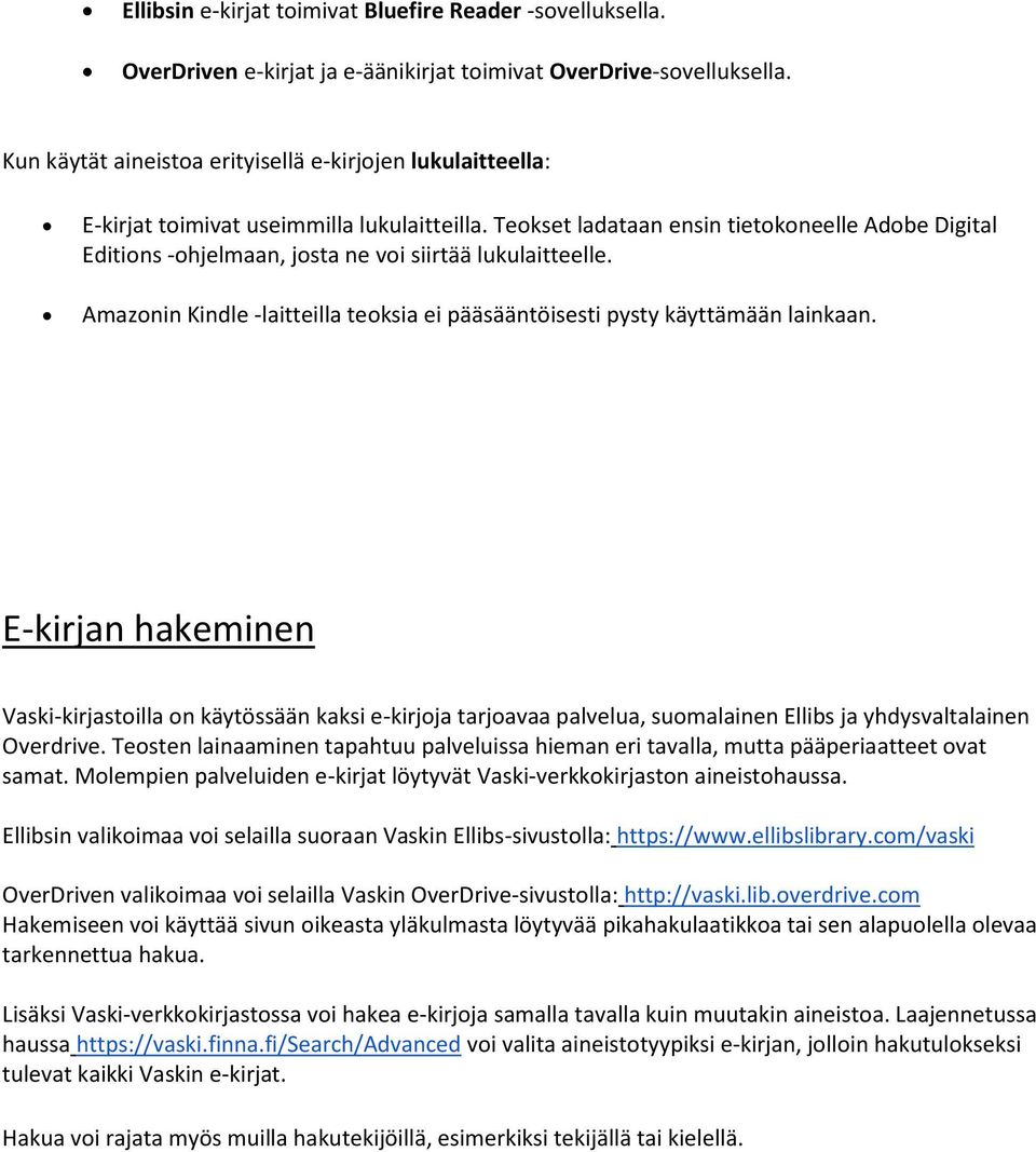 Teokset ladataan ensin tietokoneelle Adobe Digital Editions -ohjelmaan, josta ne voi siirtää lukulaitteelle. Amazonin Kindle -laitteilla teoksia ei pääsääntöisesti pysty käyttämään lainkaan.