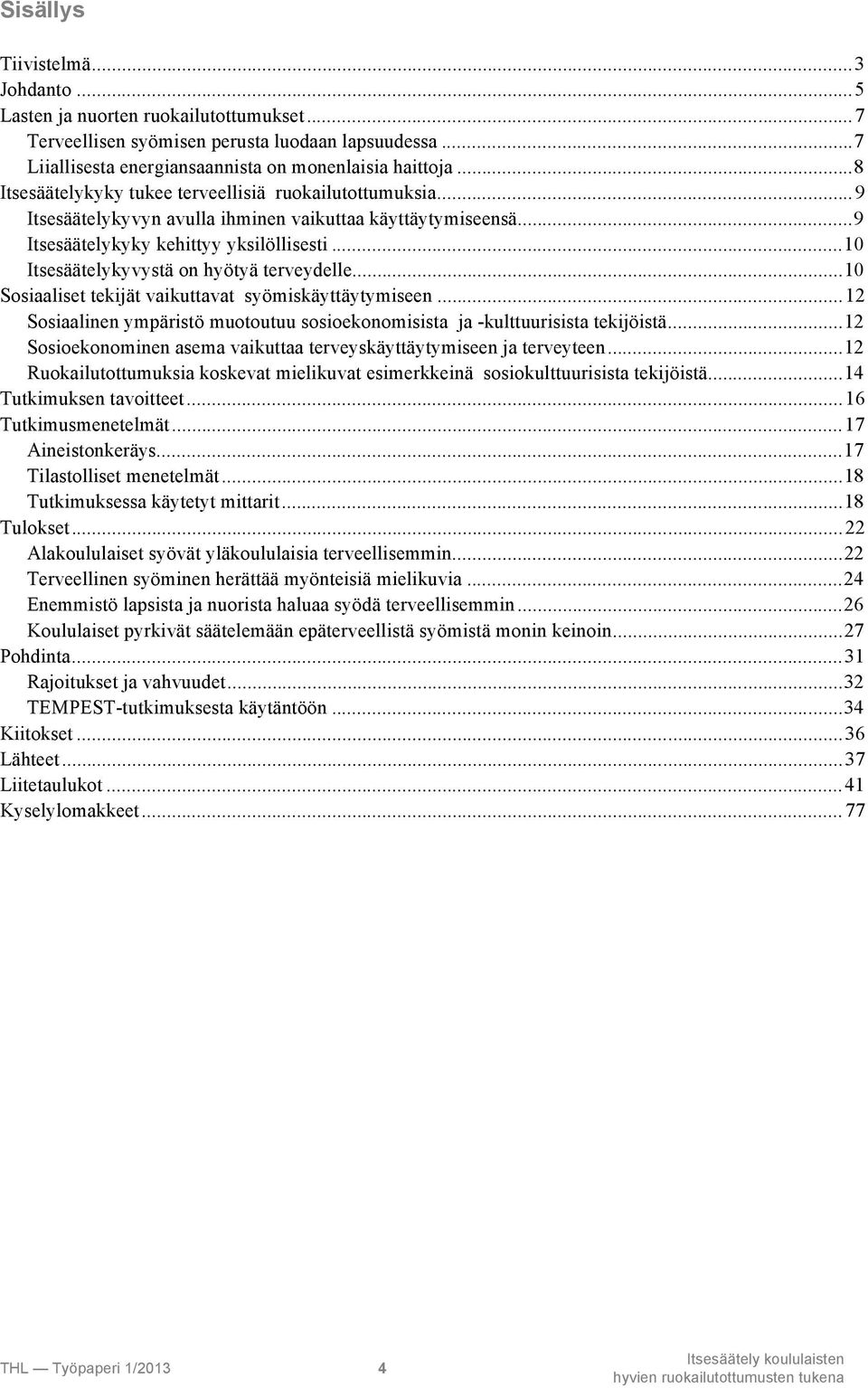 ..10 Itsesäätelykyvystä on hyötyä terveydelle...10 Sosiaaliset tekijät vaikuttavat syömiskäyttäytymiseen...12 Sosiaalinen ympäristö muotoutuu sosioekonomisista ja -kulttuurisista tekijöistä.