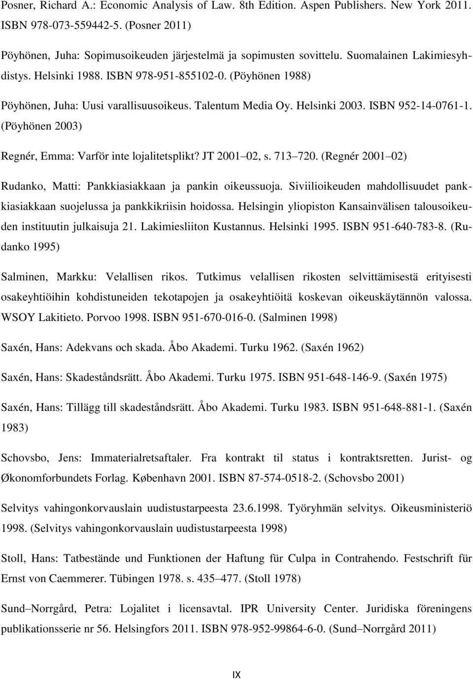 (Pöyhönen 2003) Regnér, Emma: Varför inte lojalitetsplikt? JT 2001 02, s. 713 720. (Regnér 2001 02) Rudanko, Matti: Pankkiasiakkaan ja pankin oikeussuoja.