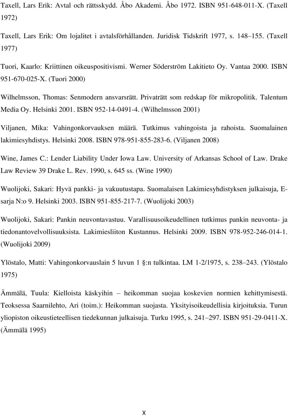 Privaträtt som redskap för mikropolitik. Talentum Media Oy. Helsinki 2001. ISBN 952-14-0491-4. (Wilhelmsson 2001) Viljanen, Mika: Vahingonkorvauksen määrä. Tutkimus vahingoista ja rahoista.