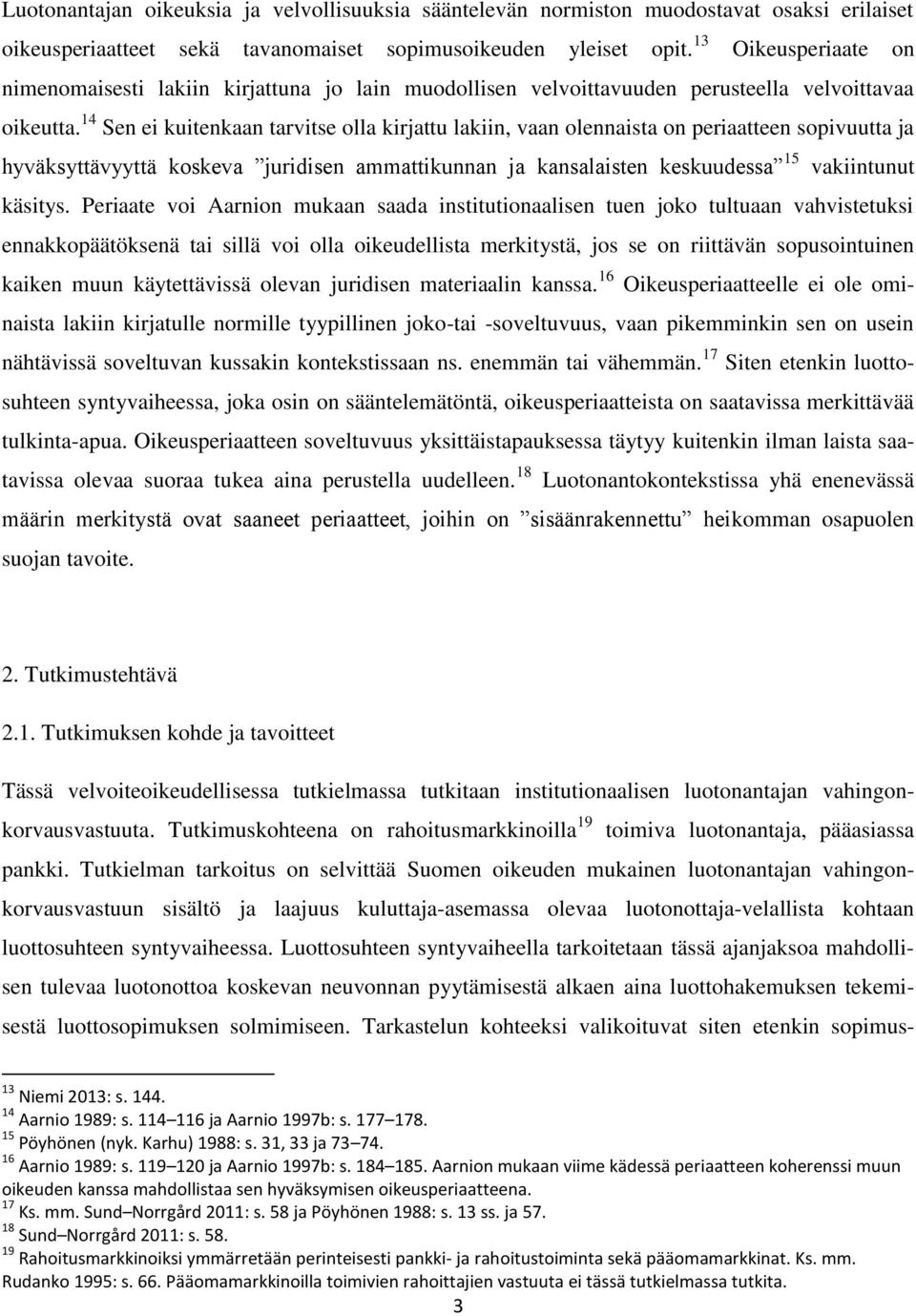 14 Sen ei kuitenkaan tarvitse olla kirjattu lakiin, vaan olennaista on periaatteen sopivuutta ja hyväksyttävyyttä koskeva juridisen ammattikunnan ja kansalaisten keskuudessa 15 vakiintunut käsitys.