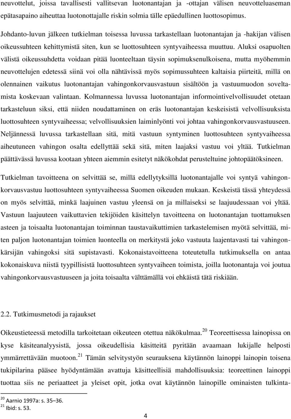 Aluksi osapuolten välistä oikeussuhdetta voidaan pitää luonteeltaan täysin sopimuksenulkoisena, mutta myöhemmin neuvottelujen edetessä siinä voi olla nähtävissä myös sopimussuhteen kaltaisia