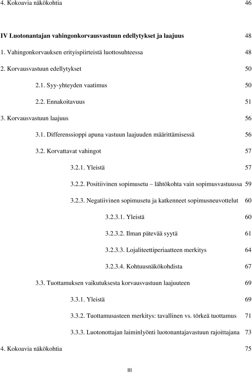 2.3. Negatiivinen sopimusetu ja katkenneet sopimusneuvottelut 60 3.2.3.1. Yleistä 60 3.2.3.2. Ilman pätevää syytä 61 3.2.3.3. Lojaliteettiperiaatteen merkitys 64 3.2.3.4. Kohtuusnäkökohdista 67 3.3. Tuottamuksen vaikutuksesta korvausvastuun laajuuteen 69 3.