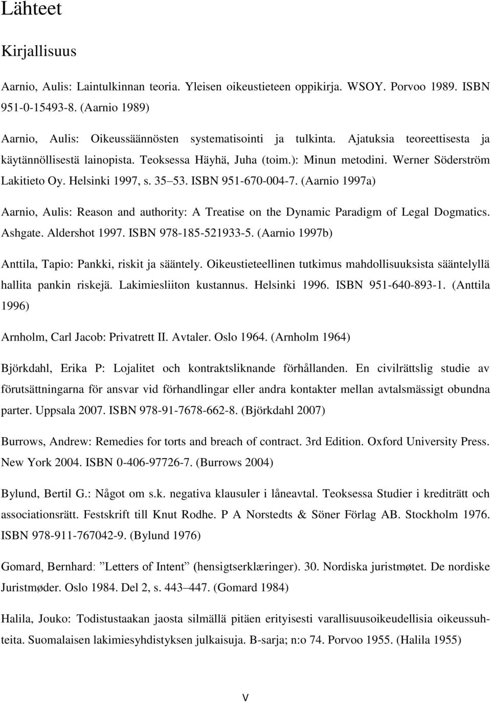 Werner Söderström Lakitieto Oy. Helsinki 1997, s. 35 53. ISBN 951-670-004-7. (Aarnio 1997a) Aarnio, Aulis: Reason and authority: A Treatise on the Dynamic Paradigm of Legal Dogmatics. Ashgate.