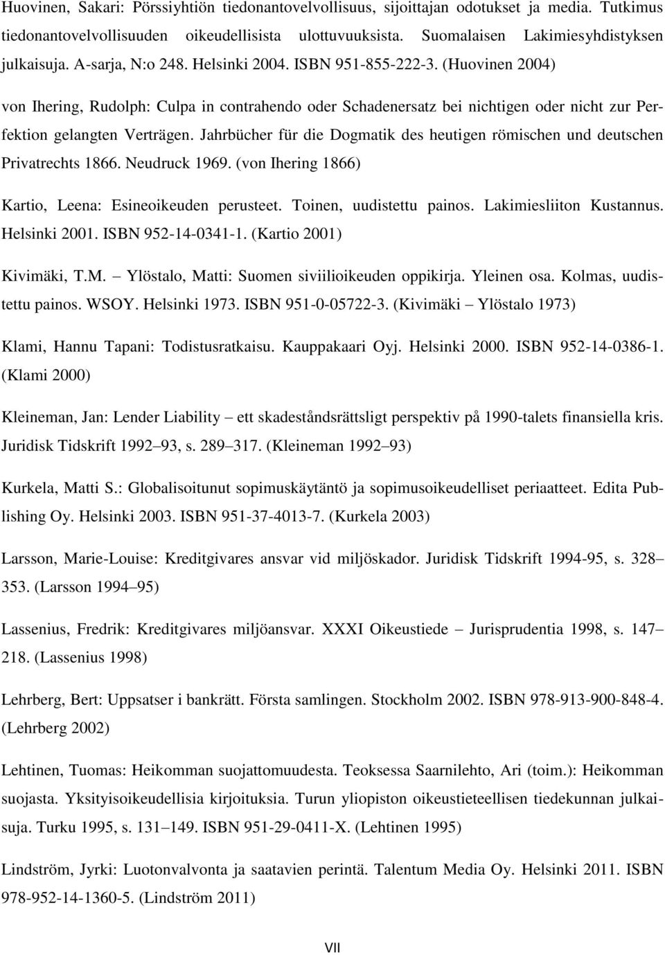 Jahrbücher für die Dogmatik des heutigen römischen und deutschen Privatrechts 1866. Neudruck 1969. (von Ihering 1866) Kartio, Leena: Esineoikeuden perusteet. Toinen, uudistettu painos.