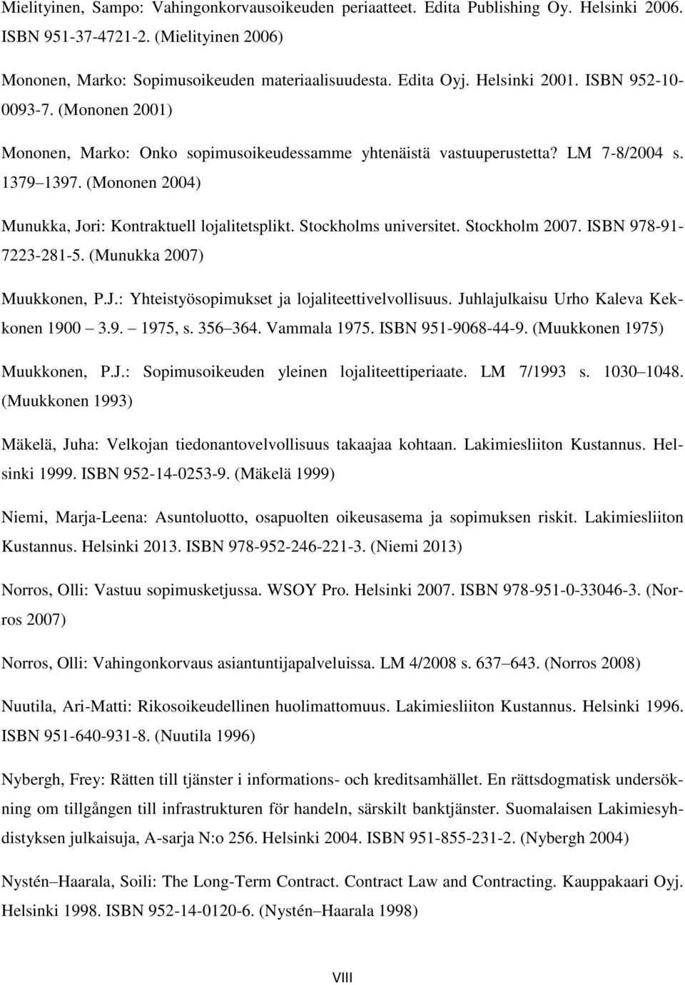 (Mononen 2004) Munukka, Jori: Kontraktuell lojalitetsplikt. Stockholms universitet. Stockholm 2007. ISBN 978-91- 7223-281-5. (Munukka 2007) Muukkonen, P.J.: Yhteistyösopimukset ja lojaliteettivelvollisuus.