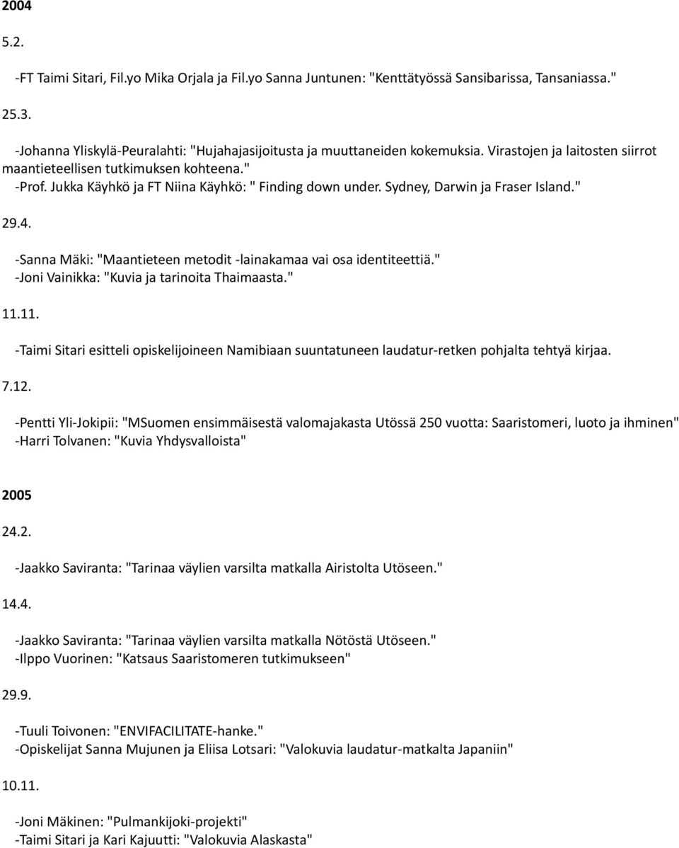 -Sanna Mäki: "Maantieteen metodit -lainakamaa vai osa identiteettiä." -Joni Vainikka: "Kuvia ja tarinoita Thaimaasta." 11.