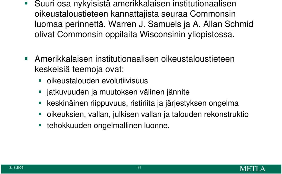 Amerikkalaisen institutionaalisen oikeustaloustieteen keskeisiä teemoja ovat: oikeustalouden evolutiivisuus jatkuvuuden ja muutoksen