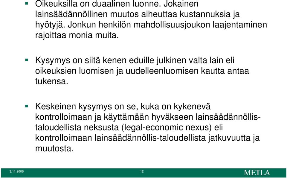 Kysymys on siitä kenen eduille julkinen valta lain eli oikeuksien luomisen ja uudelleenluomisen kautta antaa tukensa.