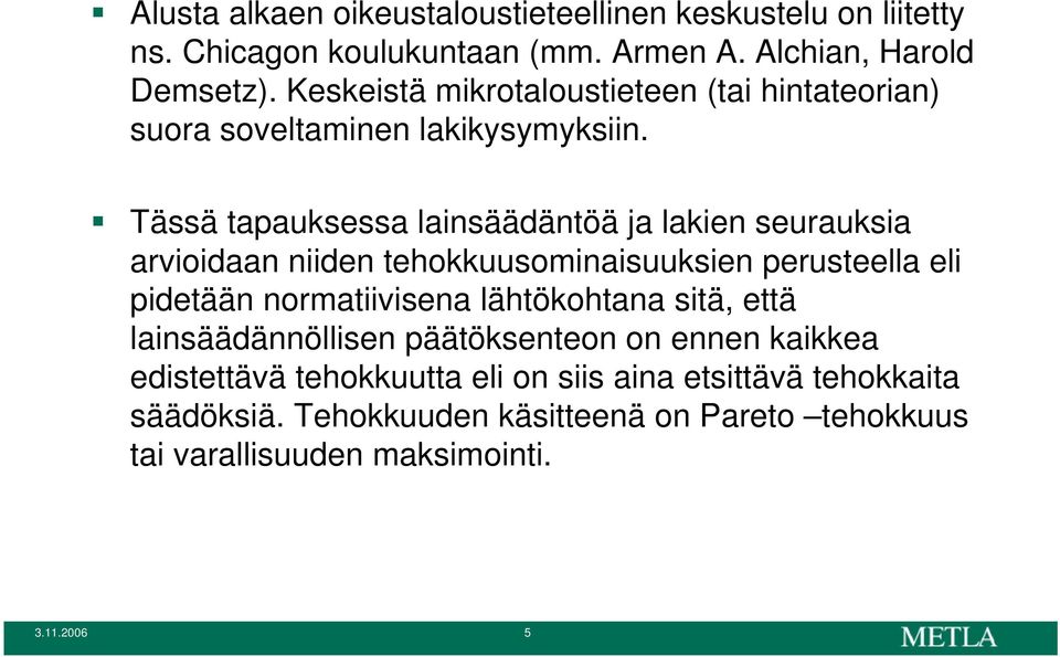 Tässä tapauksessa lainsäädäntöä ja lakien seurauksia arvioidaan niiden tehokkuusominaisuuksien perusteella eli pidetään normatiivisena