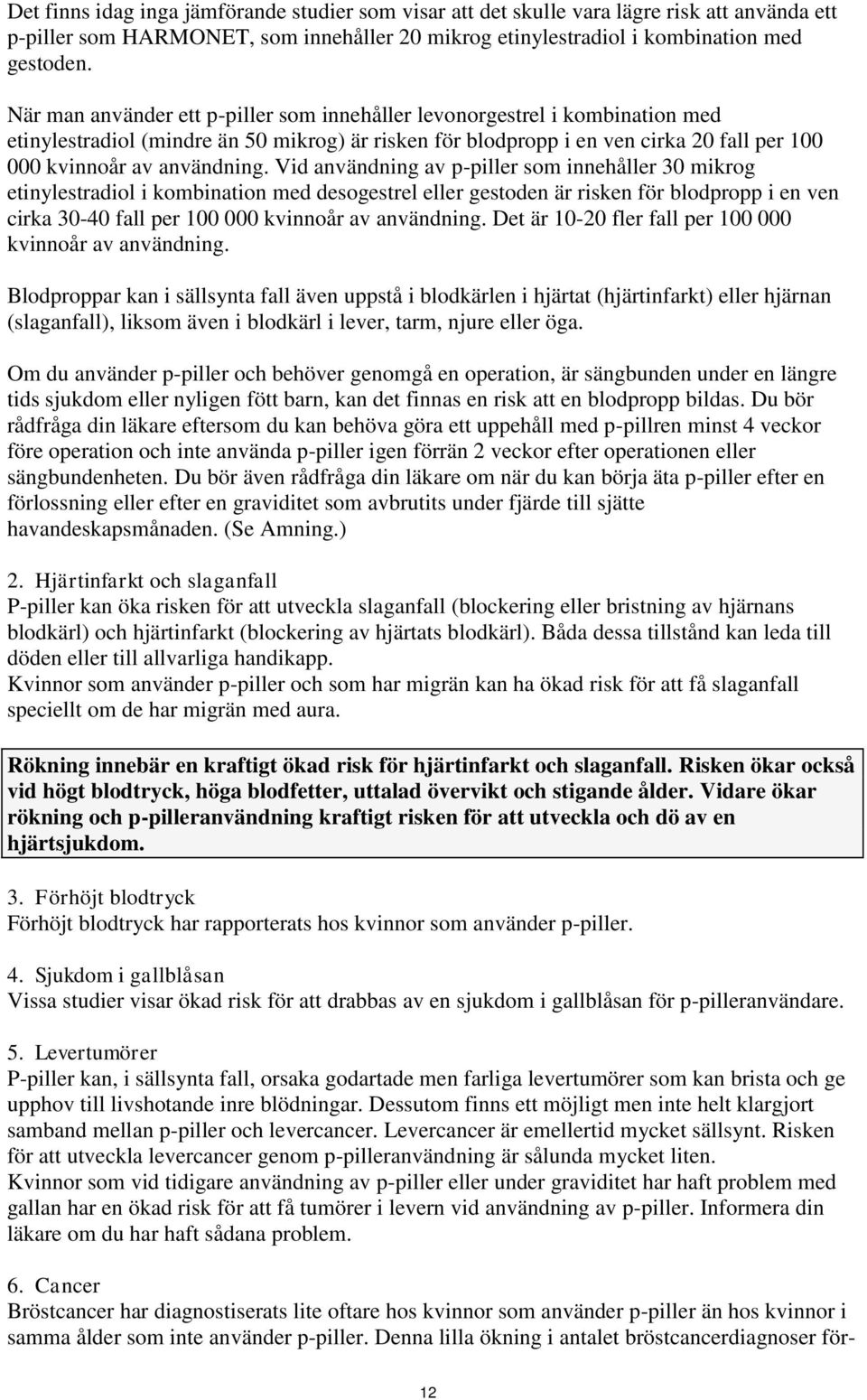 Vid användning av p-piller som innehåller 30 mikrog etinylestradiol i kombination med desogestrel eller gestoden är risken för blodpropp i en ven cirka 30-40 fall per 100 000 kvinnoår av användning.