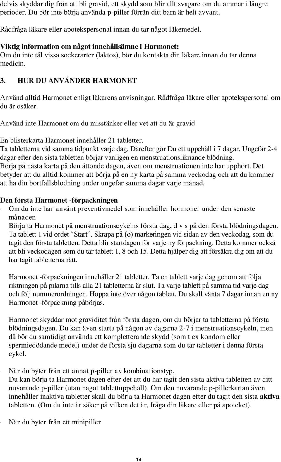 Viktig information om något innehållsämne i Harmonet: Om du inte tål vissa sockerarter (laktos), bör du kontakta din läkare innan du tar denna medicin. 3.