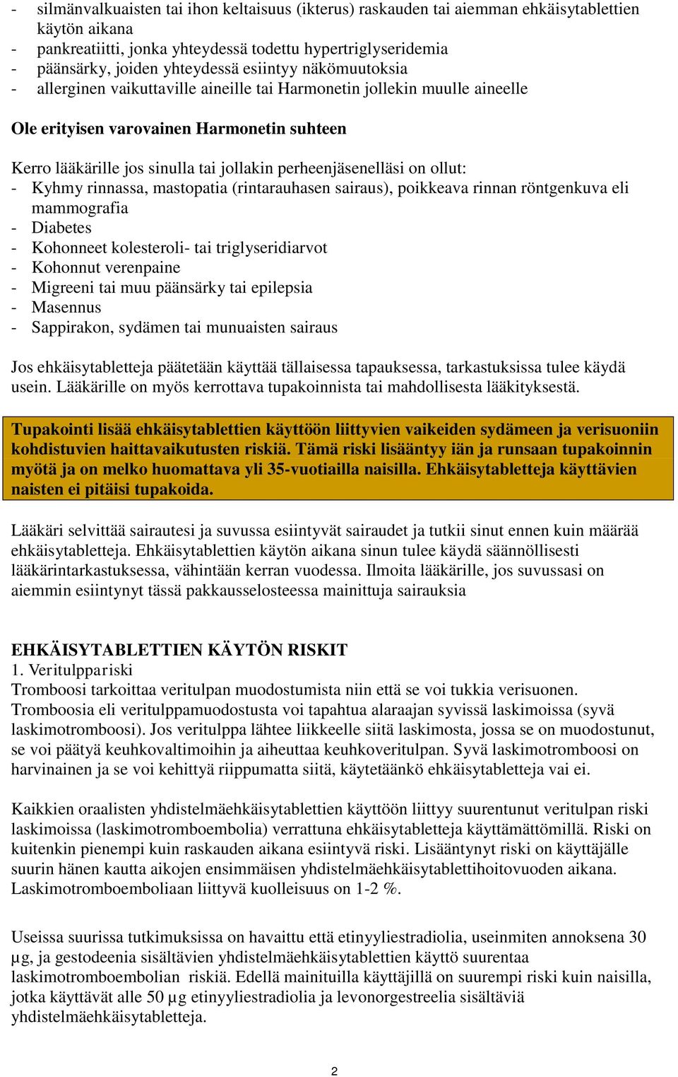 perheenjäsenelläsi on ollut: - Kyhmy rinnassa, mastopatia (rintarauhasen sairaus), poikkeava rinnan röntgenkuva eli mammografia - Diabetes - Kohonneet kolesteroli- tai triglyseridiarvot - Kohonnut