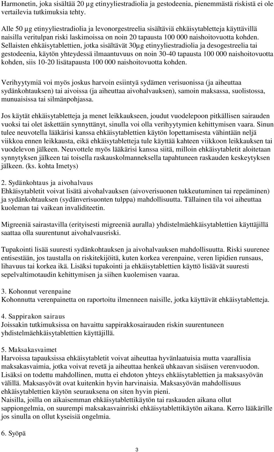 Sellaisten ehkäisytablettien, jotka sisältävät 30µg etinyyliestradiolia ja desogestreelia tai gestodeenia, käytön yhteydessä ilmaantuvuus on noin 30-40 tapausta 100 000 naishoitovuotta kohden, siis