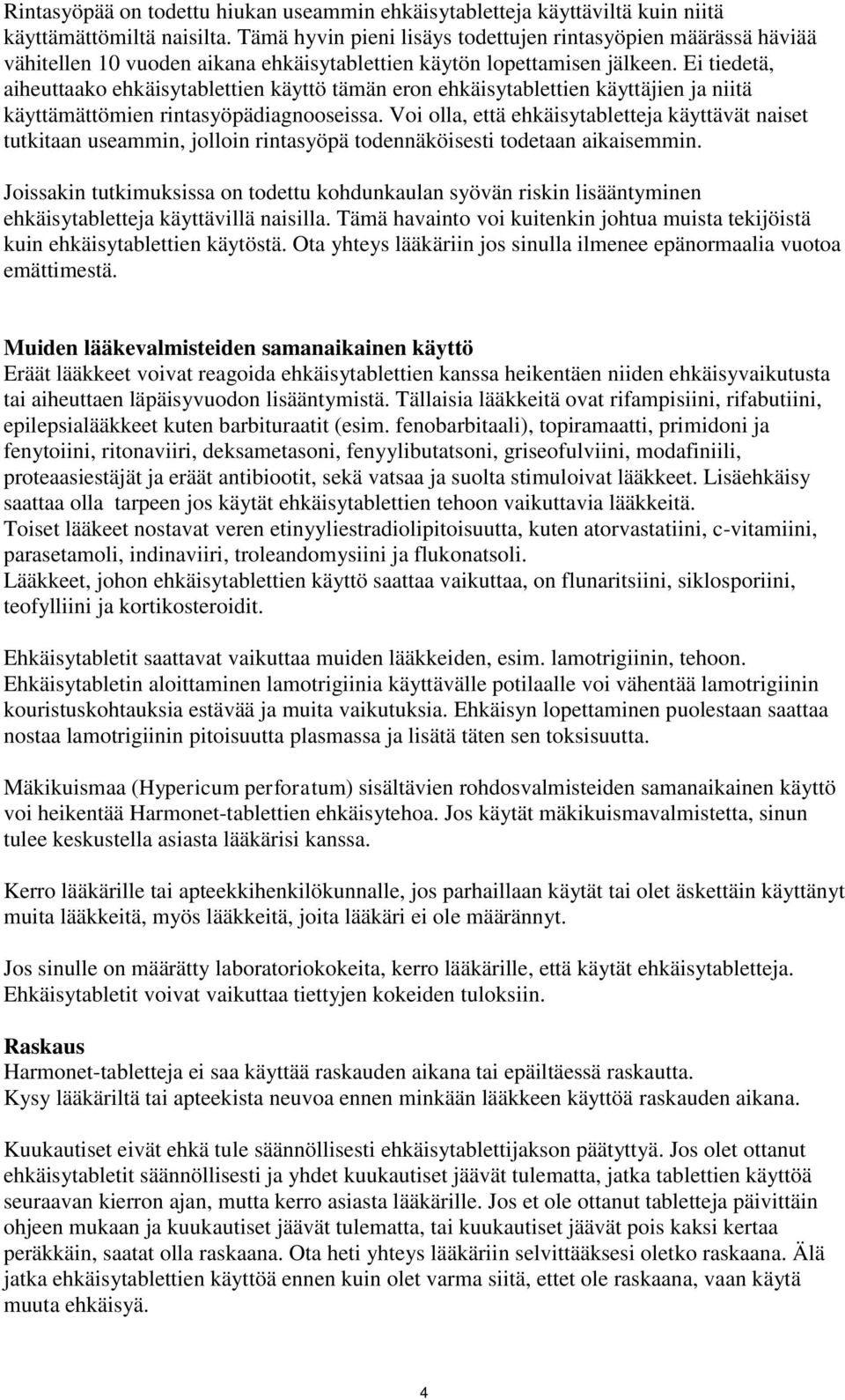 Ei tiedetä, aiheuttaako ehkäisytablettien käyttö tämän eron ehkäisytablettien käyttäjien ja niitä käyttämättömien rintasyöpädiagnooseissa.