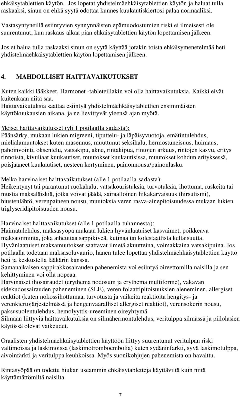 Jos et halua tulla raskaaksi sinun on syytä käyttää jotakin toista ehkäisymenetelmää heti yhdistelmäehkäisytablettien käytön lopettamisen jälkeen. 4.