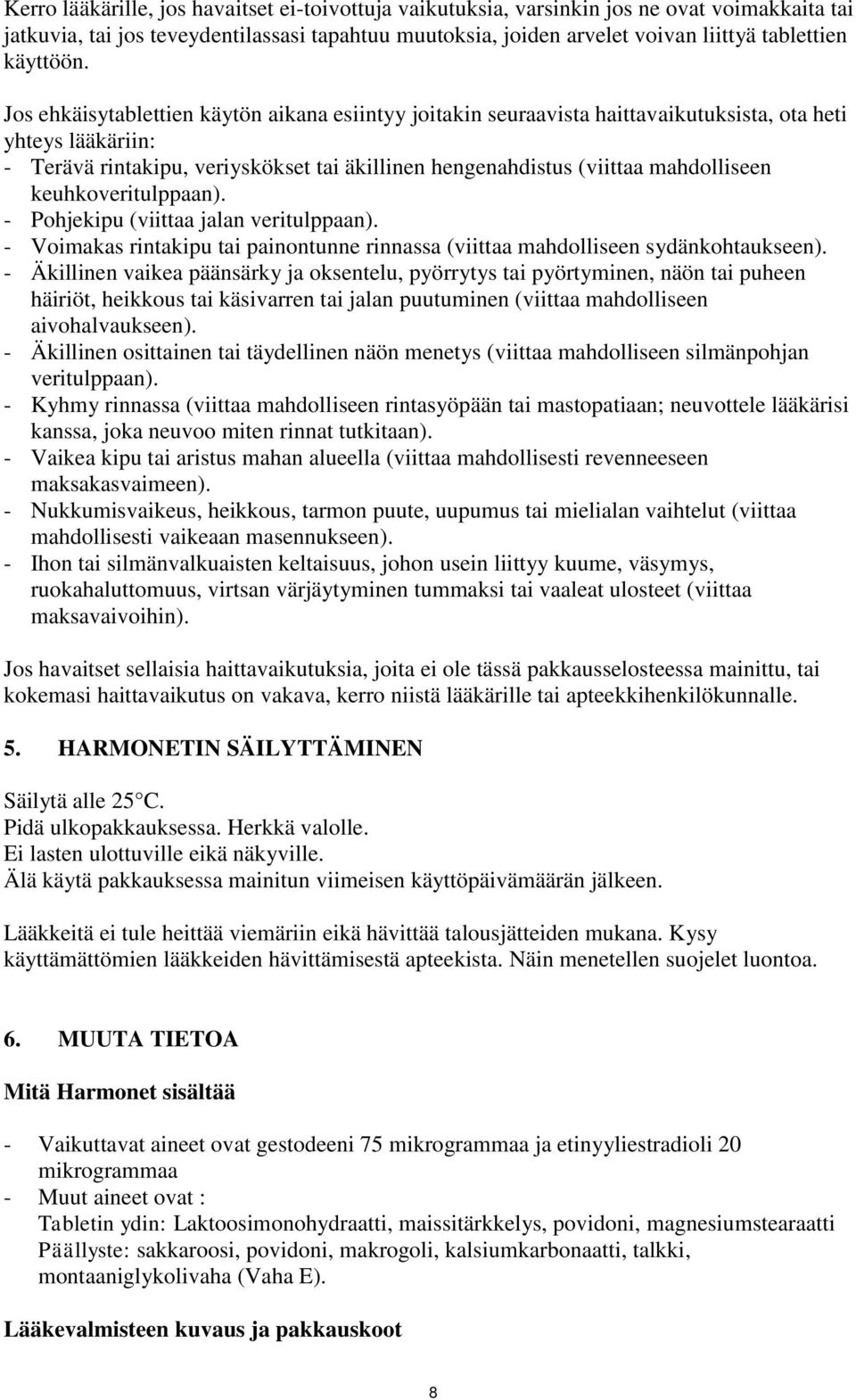 Jos ehkäisytablettien käytön aikana esiintyy joitakin seuraavista haittavaikutuksista, ota heti yhteys lääkäriin: - Terävä rintakipu, veriyskökset tai äkillinen hengenahdistus (viittaa mahdolliseen