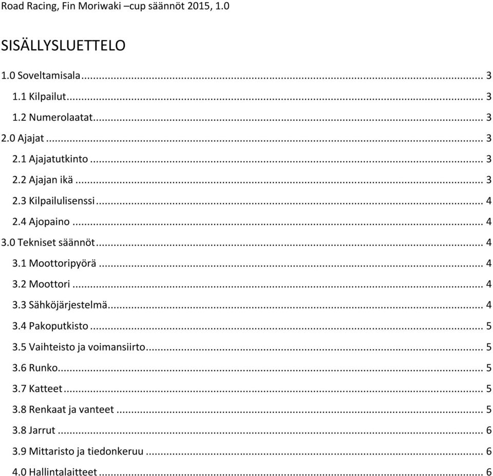 .. 4 3.3 Sähköjärjestelmä... 4 3.4 Pakoputkisto... 5 3.5 Vaihteisto ja voimansiirto... 5 3.6 Runko... 5 3.7 Katteet.