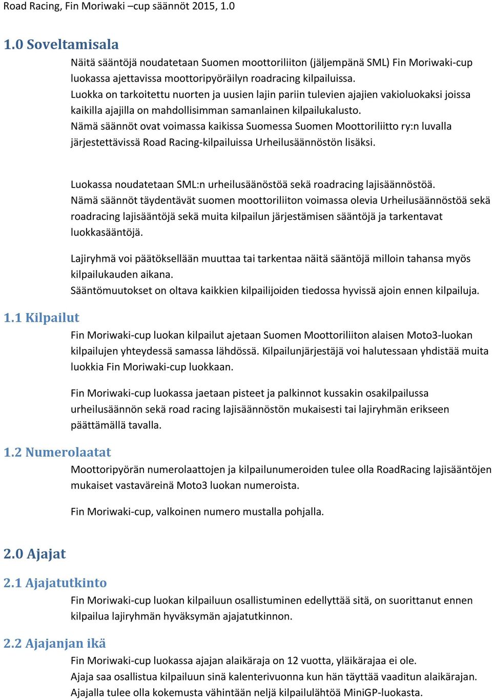 Nämä säännöt ovat voimassa kaikissa Suomessa Suomen Moottoriliitto ry:n luvalla järjestettävissä Road Racing-kilpailuissa Urheilusäännöstön lisäksi.