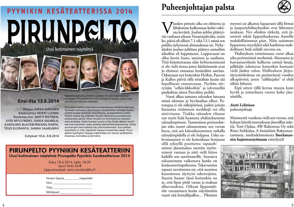 2014 Uusi kotimainen näytelmä Näytelmä perustuu Heikki Luoman TV-2:lle kirjoittamaan tv-sarjaan. Pirunpelto on niitä harvoja tv-sarjoja, jotka ovat saaneet yli miljoona katsojaa.